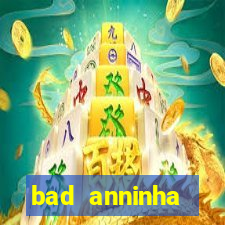 bad anninha conteudo gratis